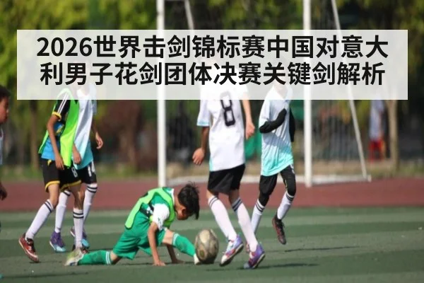 2026世界击剑锦标赛中国对意大利男子花剑团体决赛关键剑解析